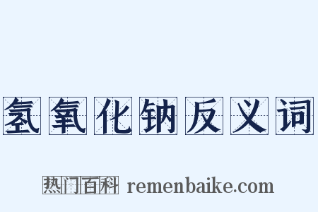 氢氧化钠反义词是什么意思的图片